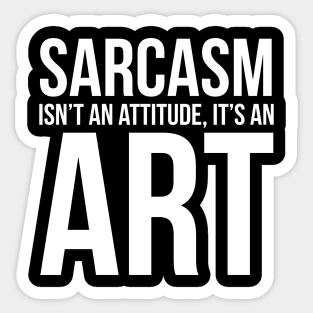 Sarcasm Isn't an Attitude, It's an Art Sticker